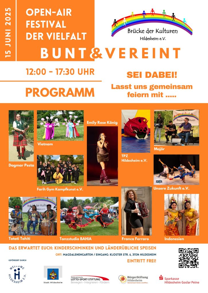 Das Bild ist ein großes Plakat für das "OPEN-AIR FESTIVAL DER VIELFALT" mit dem Slogan "BUNT & VEREINT", das am 15. Juni 2025 von 12:00 bis 17:30 Uhr stattfindet. Der Eintritt ist frei. Das Plakat listet das Programm des Festivals auf und zeigt Fotos der auftretenden Künstler und Gruppen: Ein Mann im Kilt, der Dudelsack spielt (Dagmar Pesta). Eine Gruppe von Frauen in traditionellen vietnamesischen Gewändern. Eine Frau, die singt (Emily Rose König). Eine rote Drachenfigur und Musiker (TPZ Hildesheim e.V., Major). Kinder oder Jugendliche, die Kampfsport vorführen (Farih Gym Kampfkunst e.V.). Eine Gruppe von Kindern, die tanzen (Unsere Zukunft e.V.). Musiker mit Trommeln (Tatati Tahiti) Tänzerinnen in farbenfrohen Kostümen (Tanzstudio BAHIA). Eine Frau, die Akkordeon spielt (Franca Ferraro). Zwei Frauen in traditionellen indonesischen Kostümen (Indonesien). Zusätzlich wird darauf hingewiesen, dass Kinderschminken und "Länderübliche Speisen" angeboten werden. Im unteren Bereich des Plakats sind die Logos der Förderer und Partner abgebildet: "WELCOME HILDESHEIM e.V.", "Stadt Hildesheim", "LOTTO-SPORT-STIFTUNG", "BürgerStiftung Hildesheim" und "Sparkasse Hildesheim Goslar Peine". Ein QR-Code ist ebenfalls vorhanden. Der Veranstaltungsort ist Magdalenengarten / Eingang: Kloster Str. 6, 31134 Hildesheim.